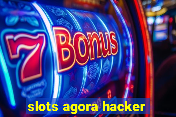 slots agora hacker